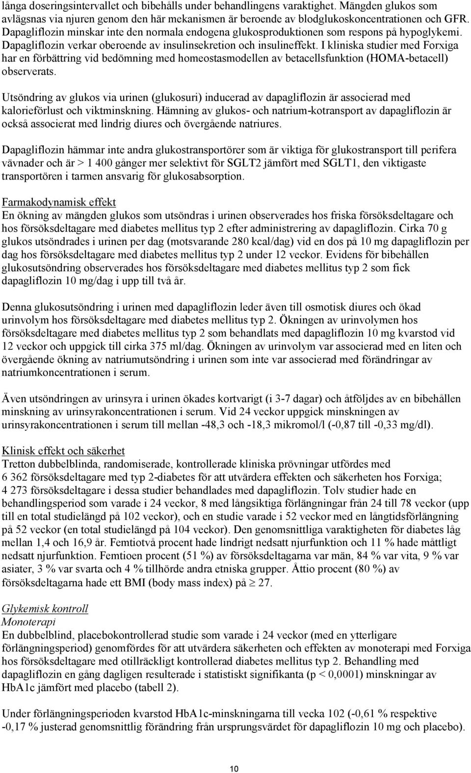 I kliniska studier med Forxiga har en förbättring vid bedömning med homeostasmodellen av betacellsfunktion (HOMA-betacell) observerats.