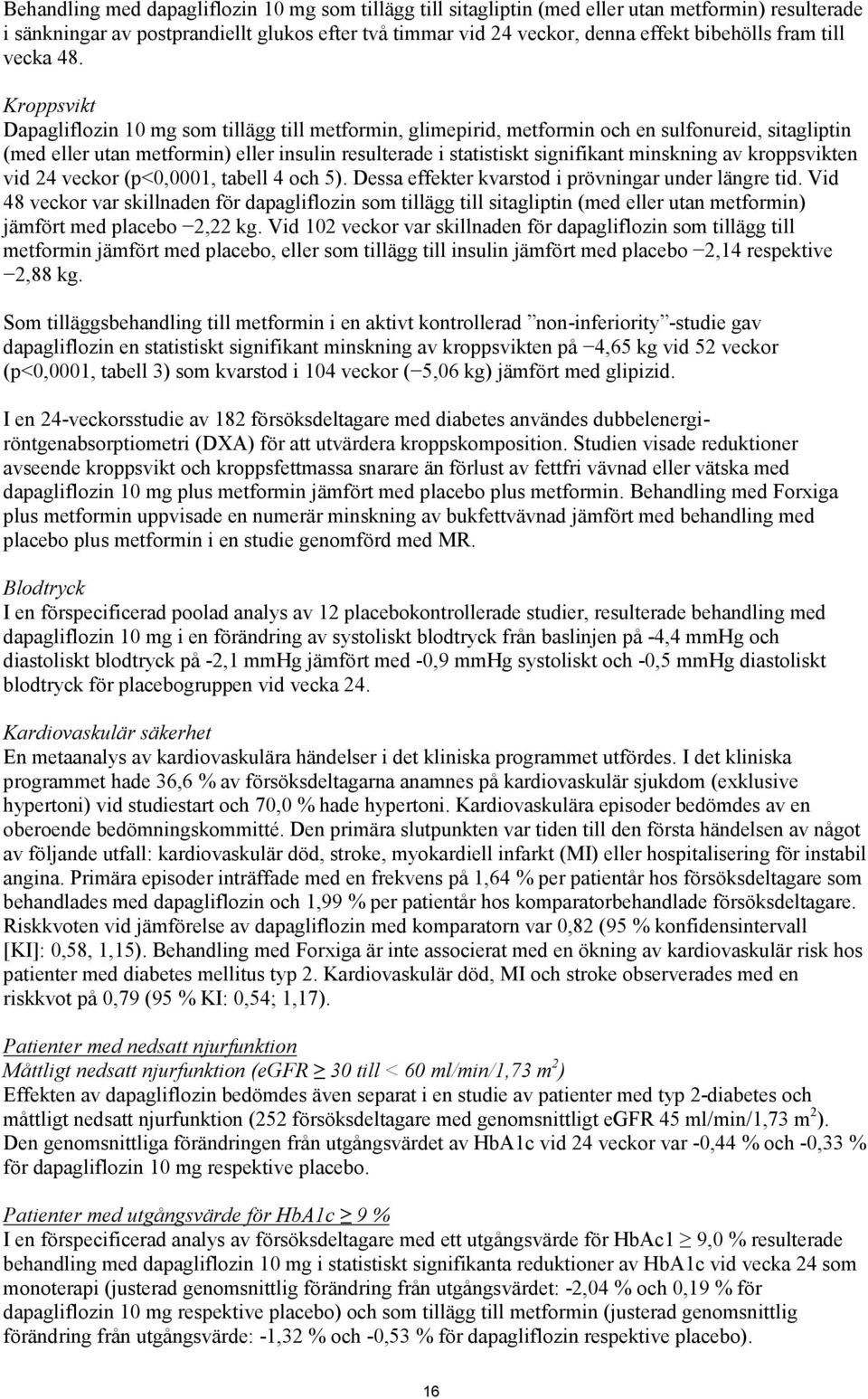 Kroppsvikt Dapagliflozin 10 mg som tillägg till metformin, glimepirid, metformin och en sulfonureid, sitagliptin (med eller utan metformin) eller insulin resulterade i statistiskt signifikant