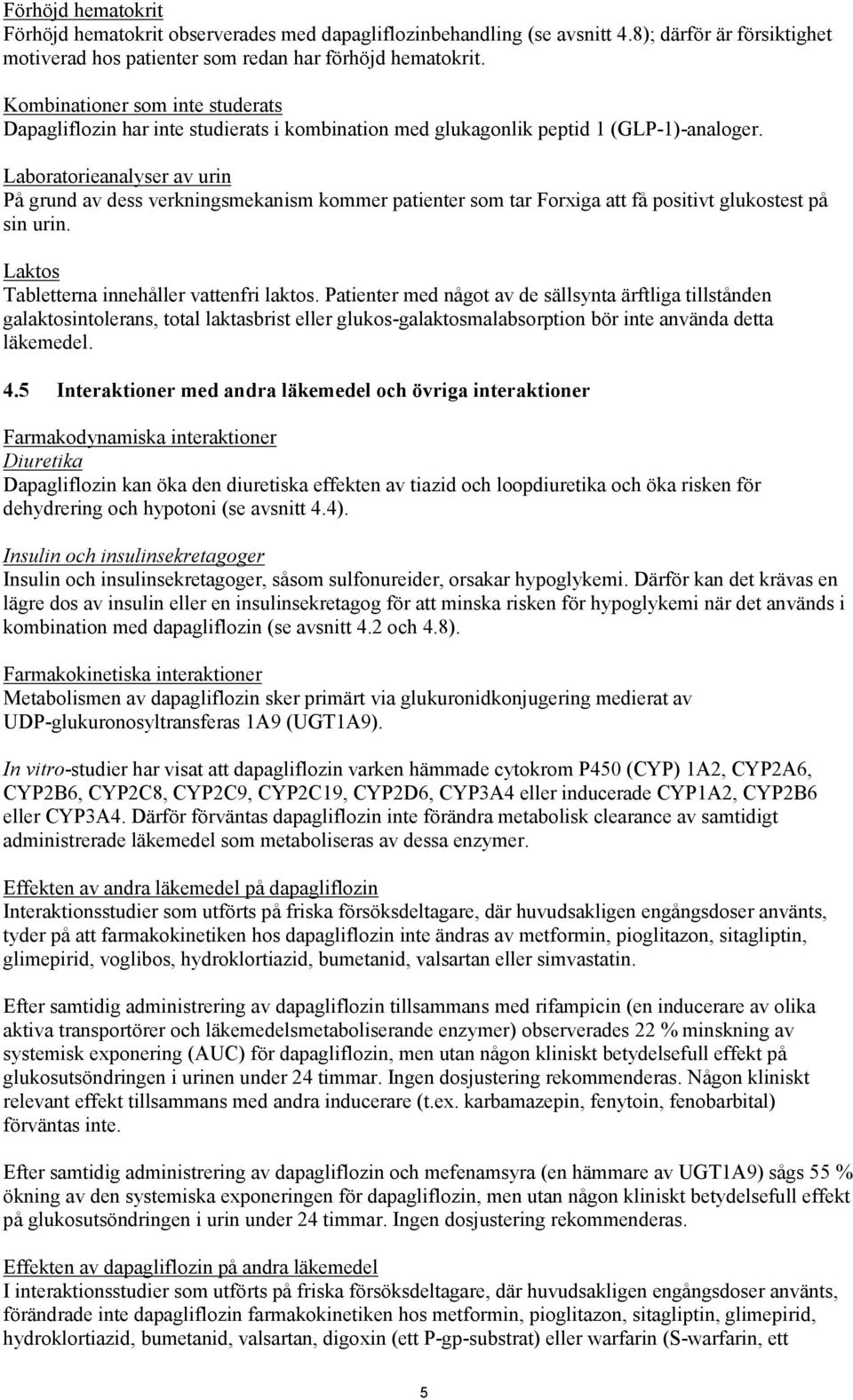 Laboratorieanalyser av urin På grund av dess verkningsmekanism kommer patienter som tar Forxiga att få positivt glukostest på sin urin. Laktos Tabletterna innehåller vattenfri laktos.