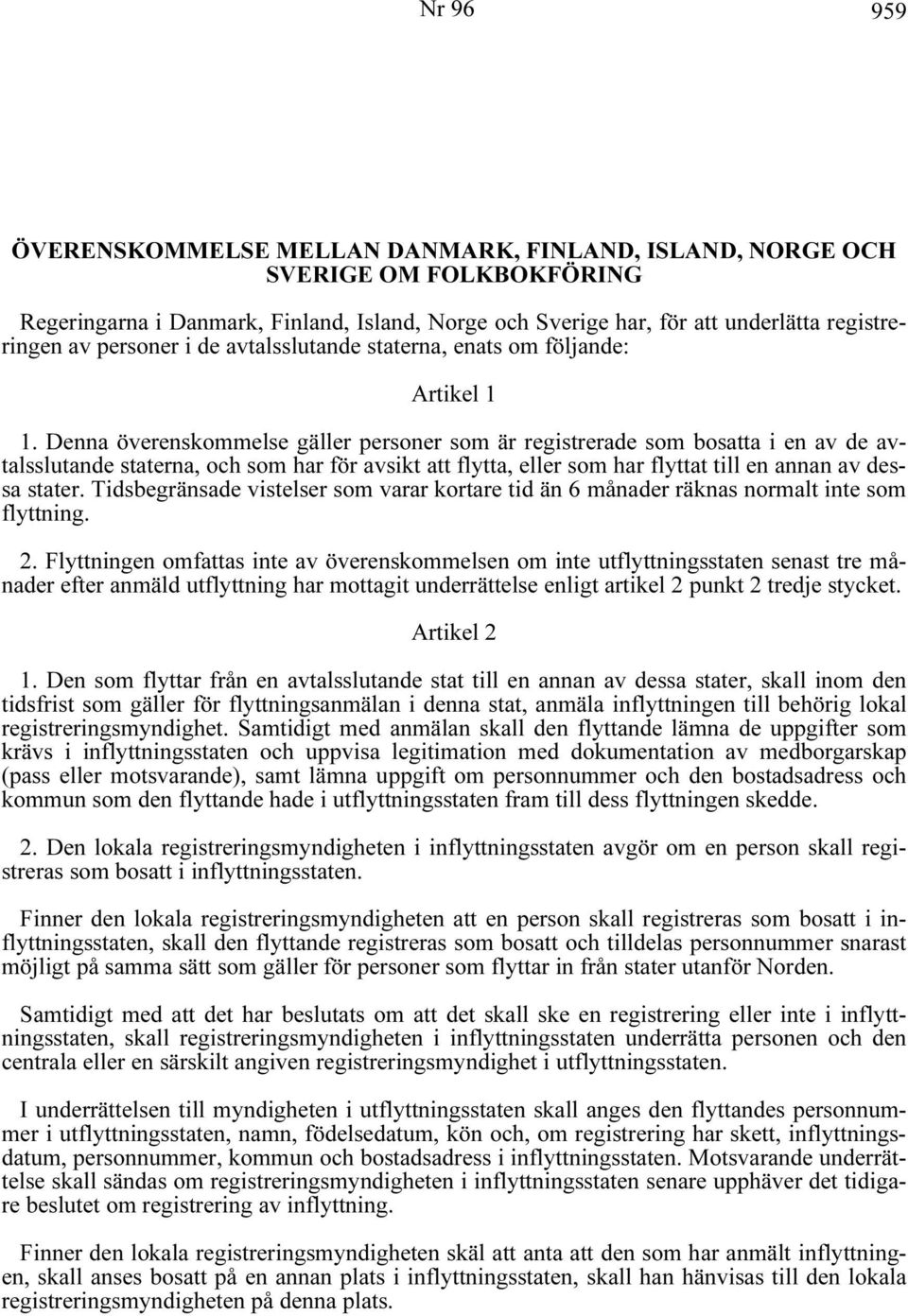 Denna överenskommelse gäller personer som är registrerade som bosatta i en av de avtalsslutande staterna, och som har för avsikt att flytta, eller som har flyttat till en annan av dessa stater.