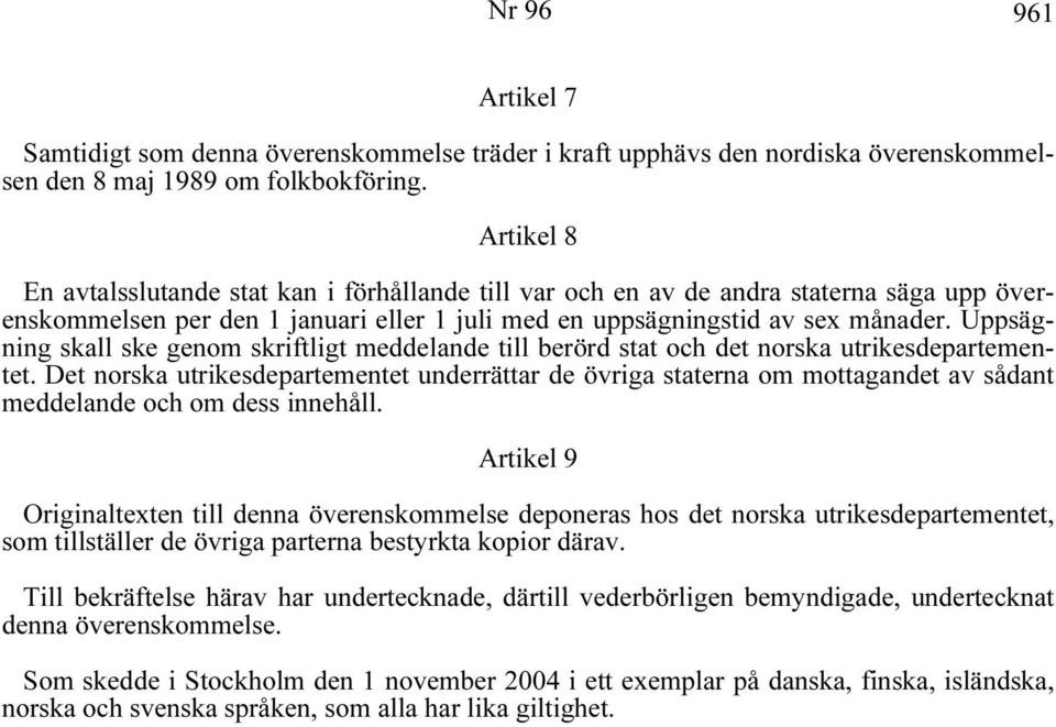 Uppsägning skall ske genom skriftligt meddelande till berörd stat och det norska utrikesdepartementet.