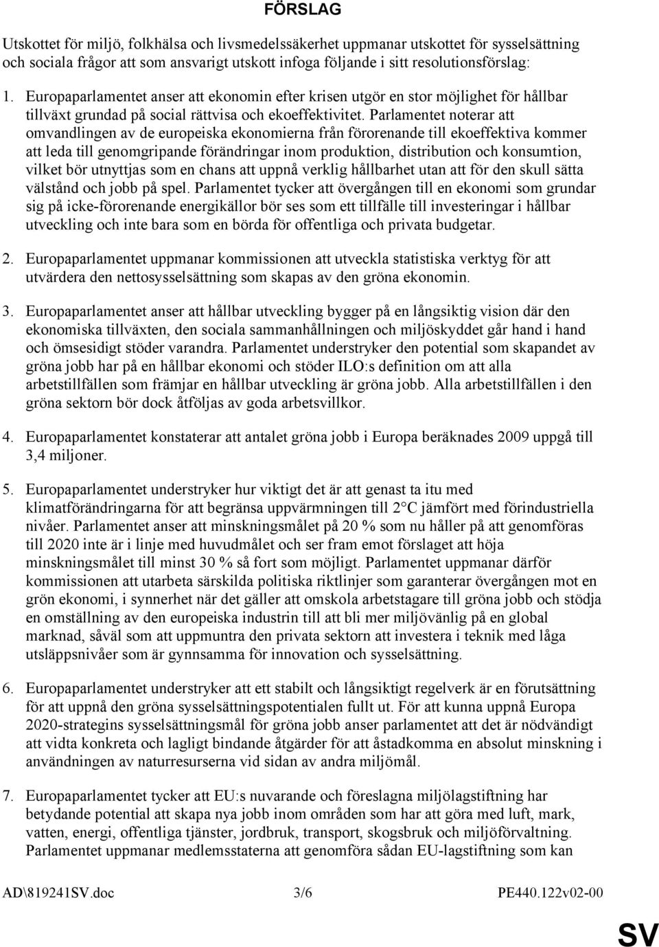 Parlamentet noterar att omvandlingen av de europeiska ekonomierna från förorenande till ekoeffektiva kommer att leda till genomgripande förändringar inom produktion, distribution och konsumtion,