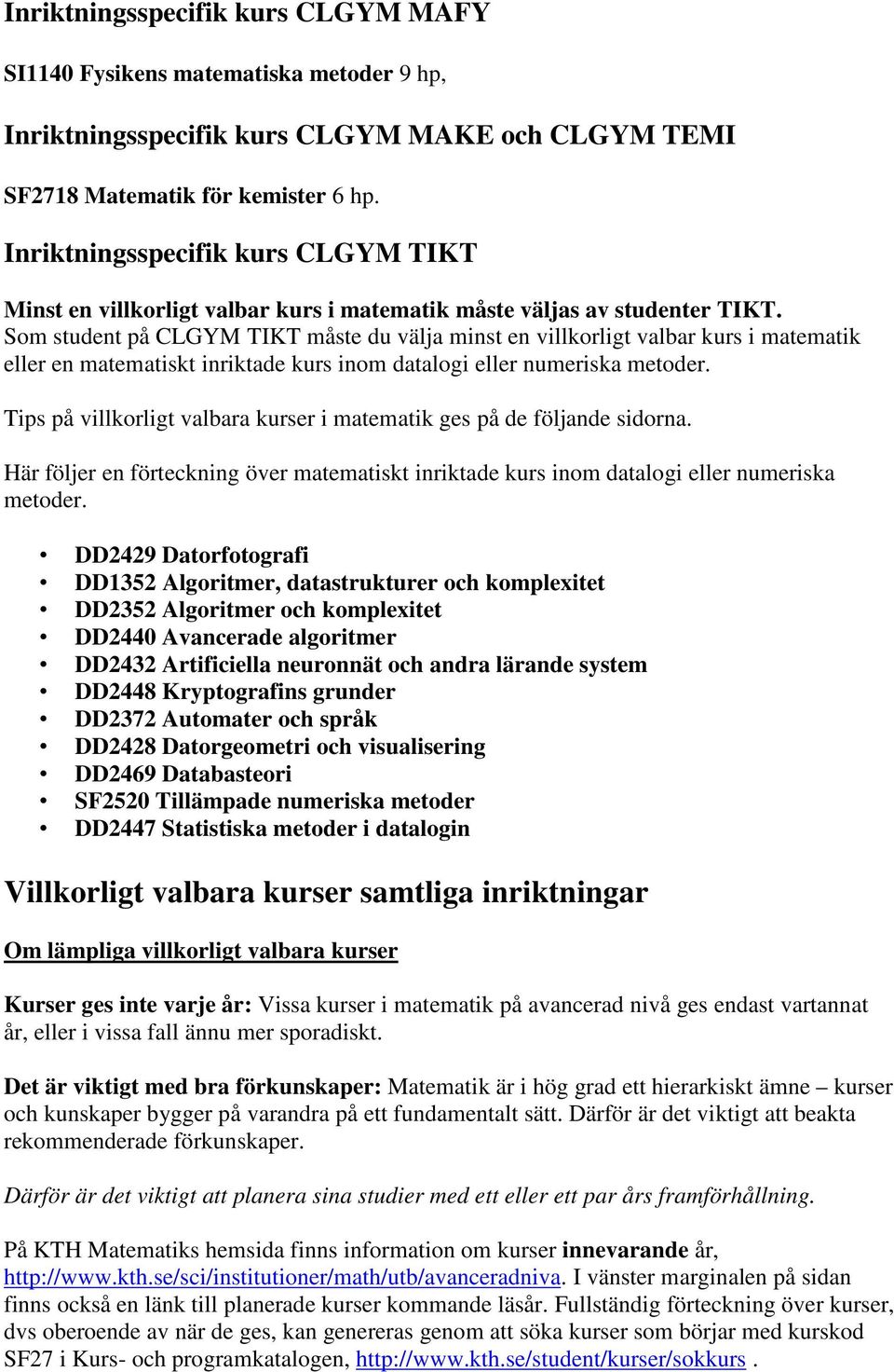 Som student på CLGYM TIKT måste du välja minst en villkorligt valbar kurs i matematik eller en matematiskt inriktade kurs inom datalogi eller numeriska metoder.