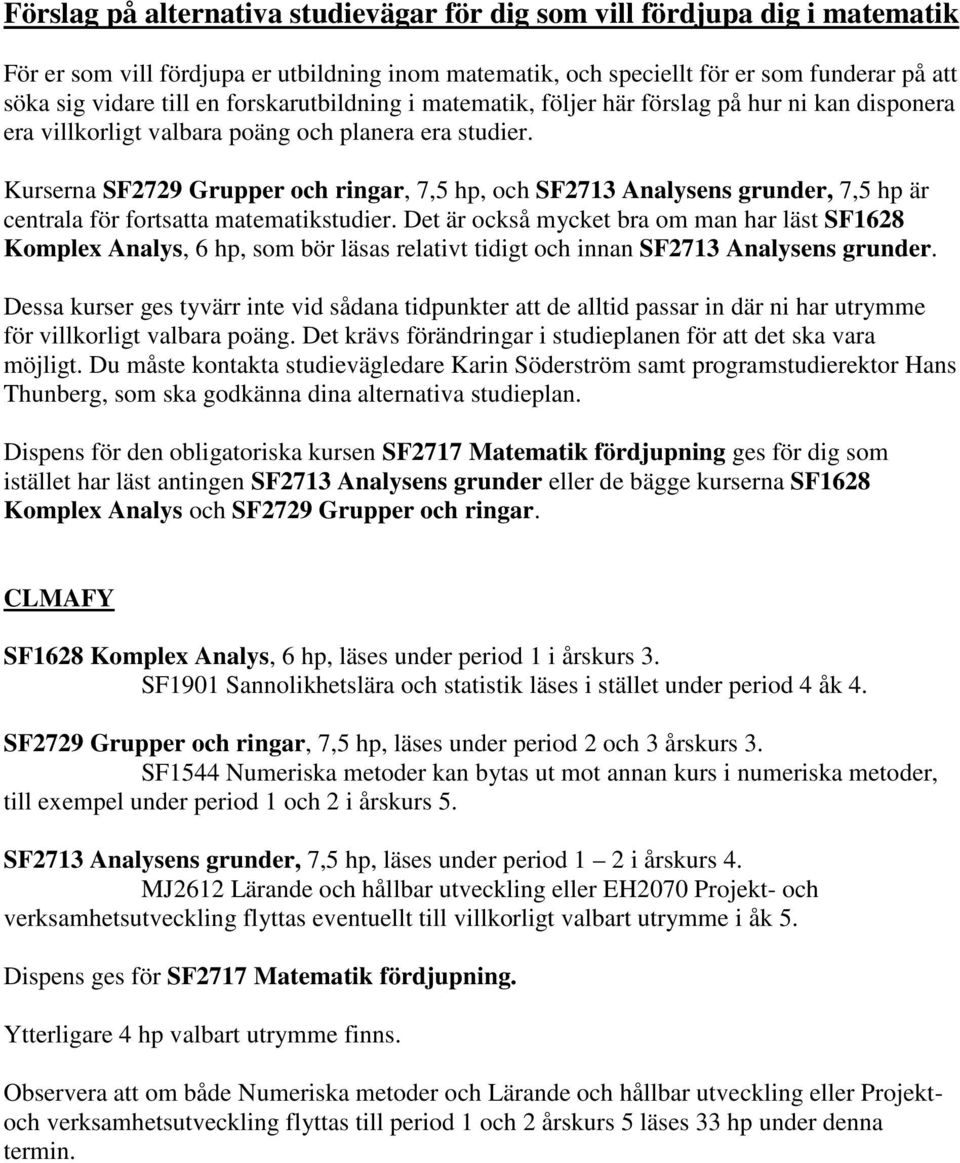 Kurserna SF2729 Grupper och ringar, 7,5 hp, och SF2713 Analysens grunder, 7,5 hp är centrala för fortsatta matematikstudier.