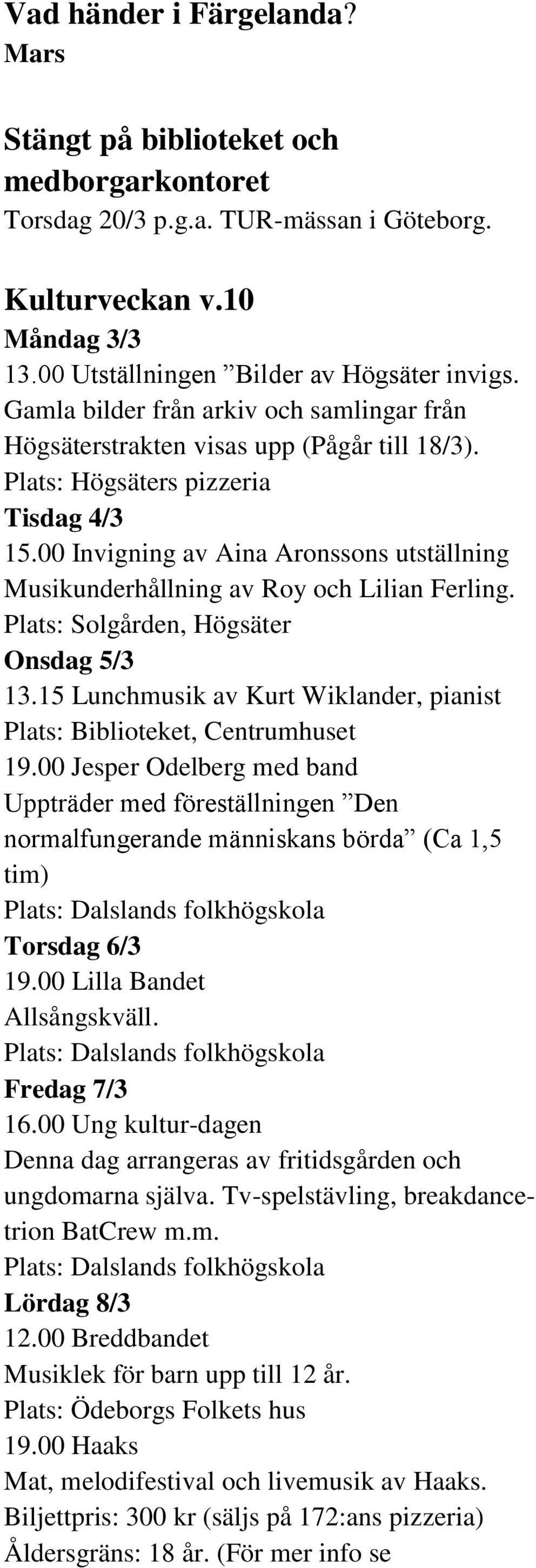 00 Invigning av Aina Aronssons utställning Musikunderhållning av Roy och Lilian Ferling. Plats: Solgården, Högsäter Onsdag 5/3 13.