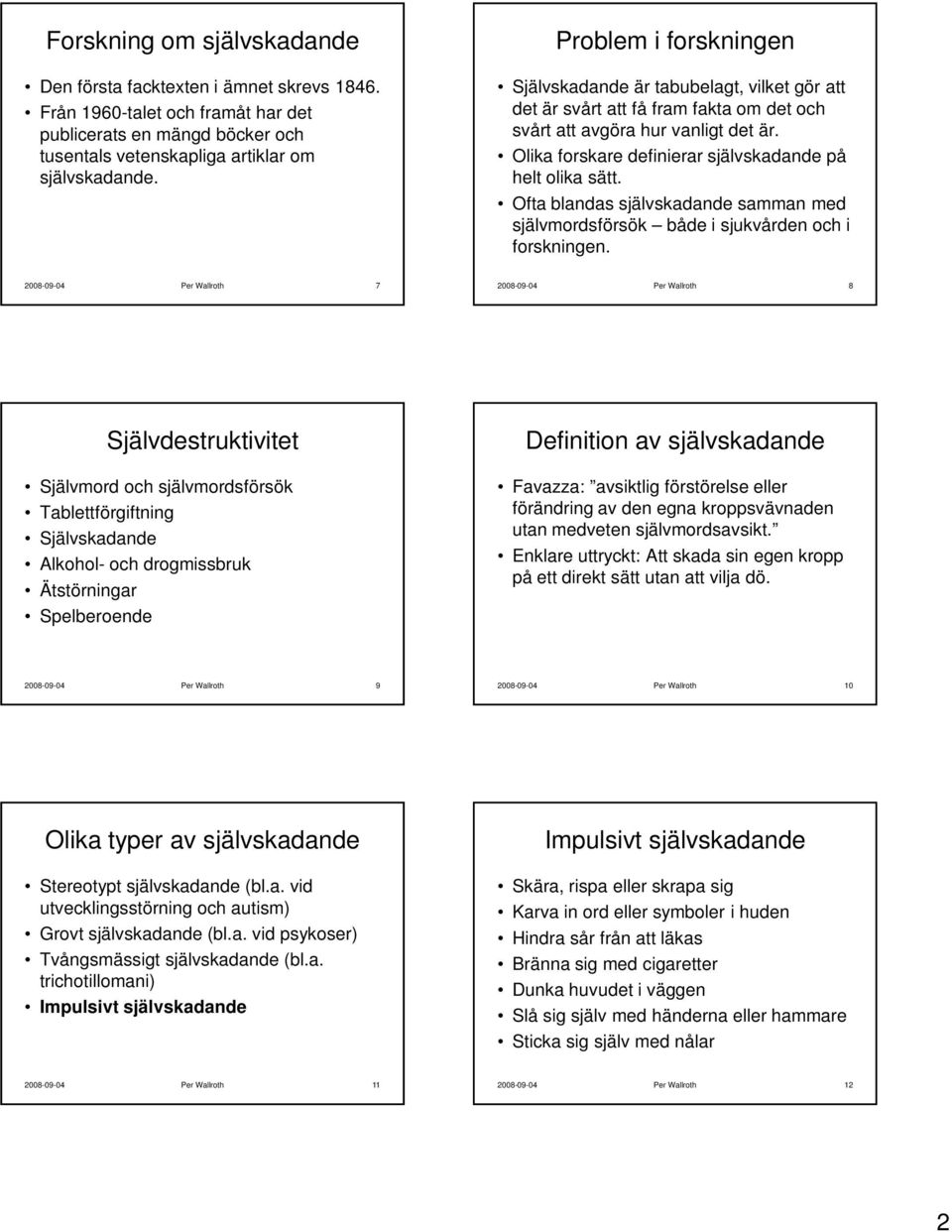 Olika forskare definierar självskadande på helt olika sätt. Ofta blandas självskadande samman med självmordsförsök både i sjukvården och i forskningen.