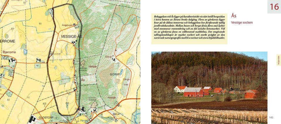 Mellan husen och berget finns flera små lyckor med stenmurar runtomkring och en del mindre betesmarker.