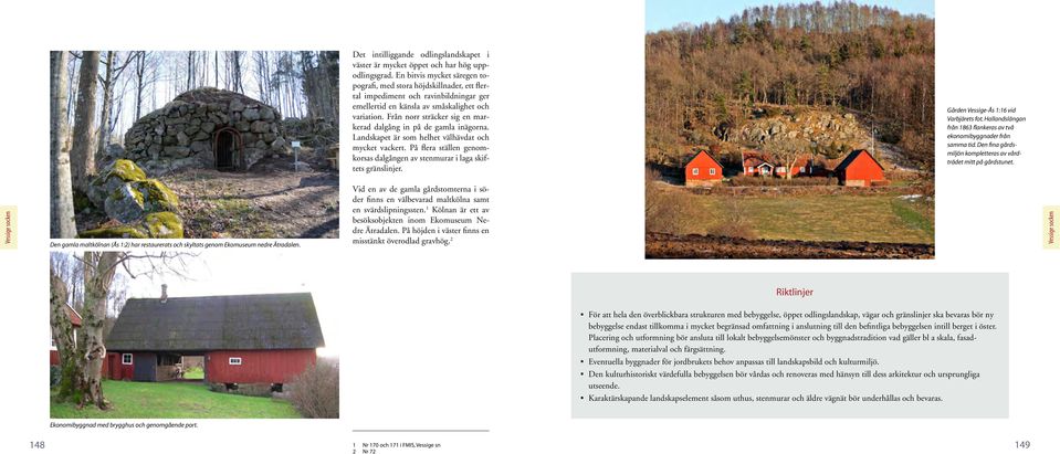 Från norr sträcker sig en markerad dalgång in på de gamla inägorna. Landskapet är som helhet välhävdat och mycket vackert.