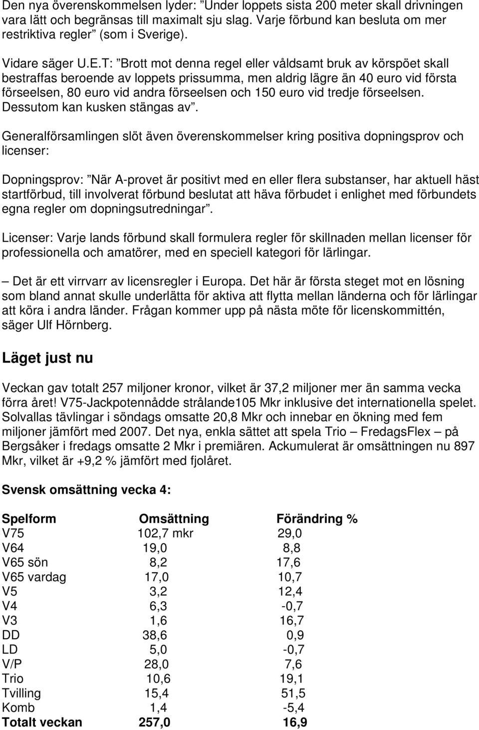 T: Brott mot denna regel eller våldsamt bruk av körspöet skall bestraffas beroende av loppets prissumma, men aldrig lägre än 40 euro vid första förseelsen, 80 euro vid andra förseelsen och 150 euro