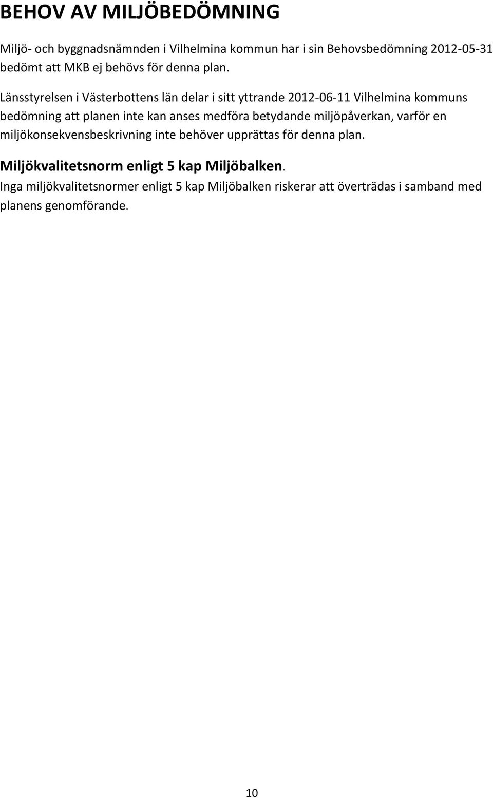 Länsstyrelsen i Västerbottens län delar i sitt yttrande 2012-06-11 Vilhelmina kommuns bedömning att planen inte kan anses medföra