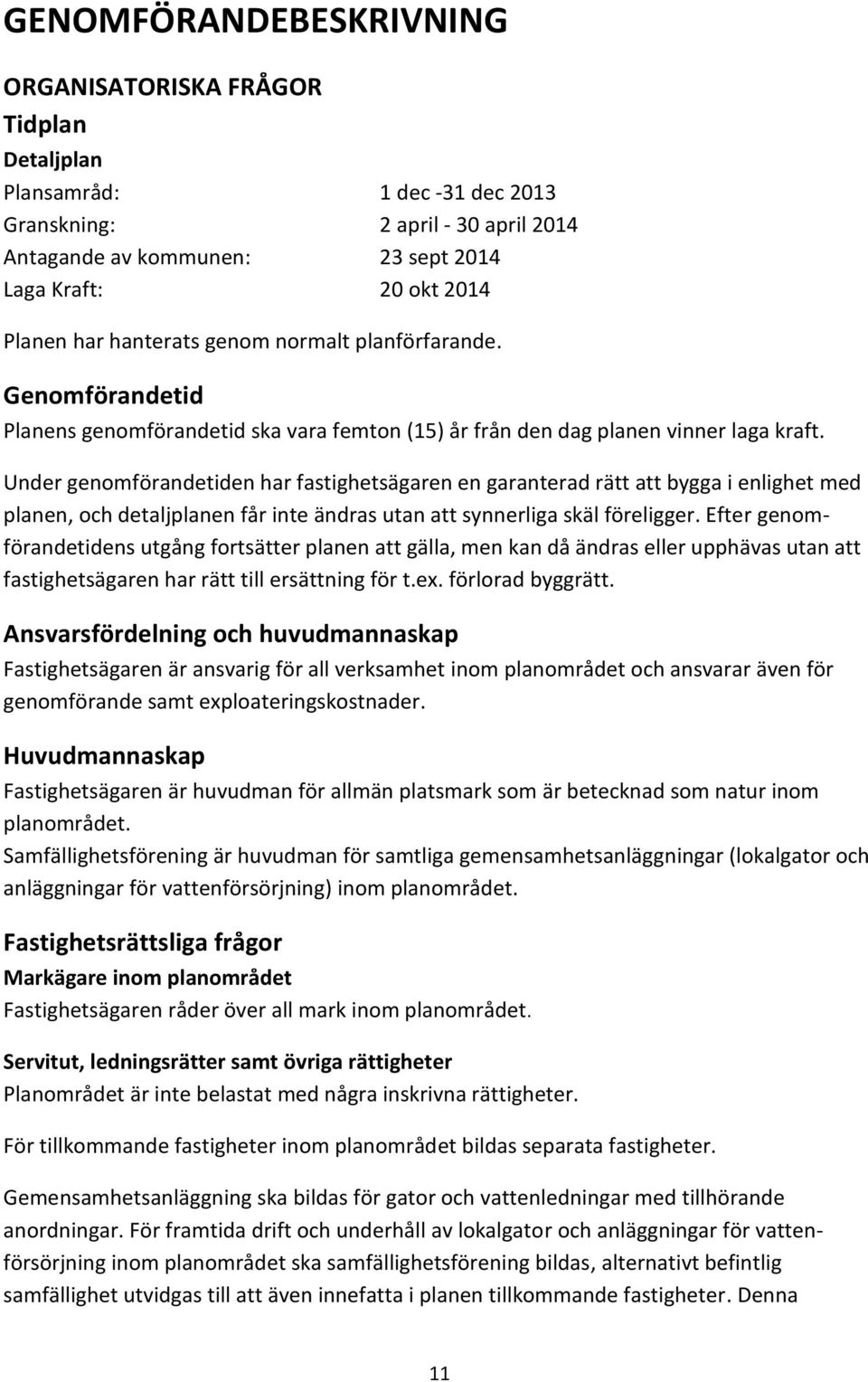Under genomförandetiden har fastighetsägaren en garanterad rätt att bygga i enlighet med planen, och detaljplanen får inte ändras utan att synnerliga skäl föreligger.
