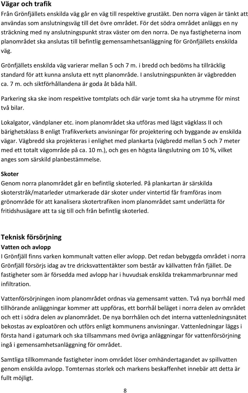 De nya fastigheterna inom planområdet ska anslutas till befintlig gemensamhetsanläggning för Grönfjällets enskilda väg. Grönfjällets enskilda väg varierar mellan 5 och 7 m.