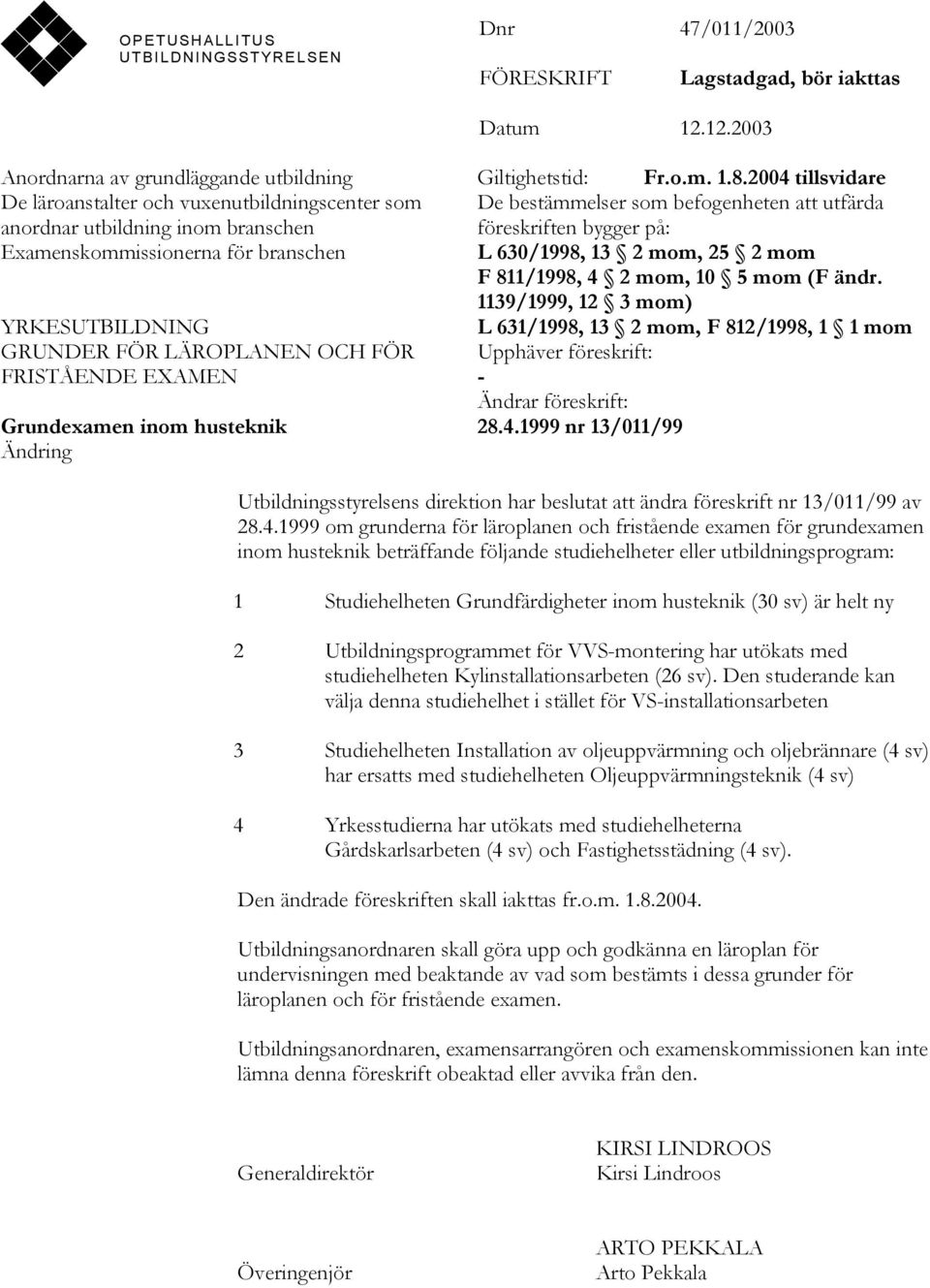 LÄROPLANEN OCH FÖR FRISTÅENDE EXAMEN Grundexamen inom husteknik Ändring Giltighetstid: Fr.o.m. 1.8.