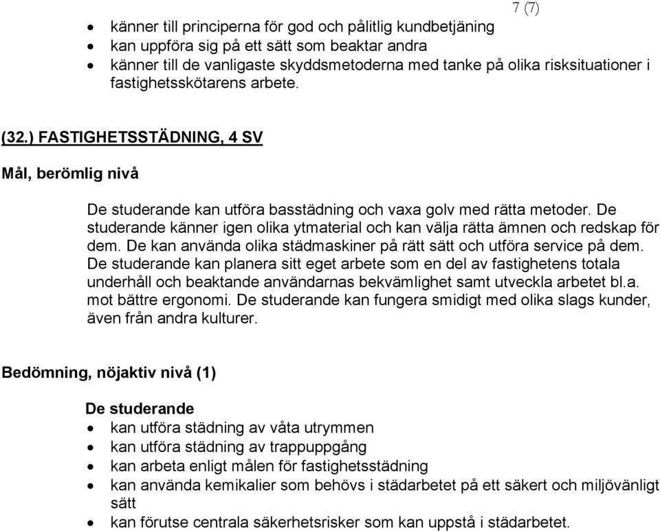 De studerande känner igen olika ytmaterial och kan välja rätta ämnen och redskap för dem. De kan använda olika städmaskiner på rätt sätt och utföra service på dem.