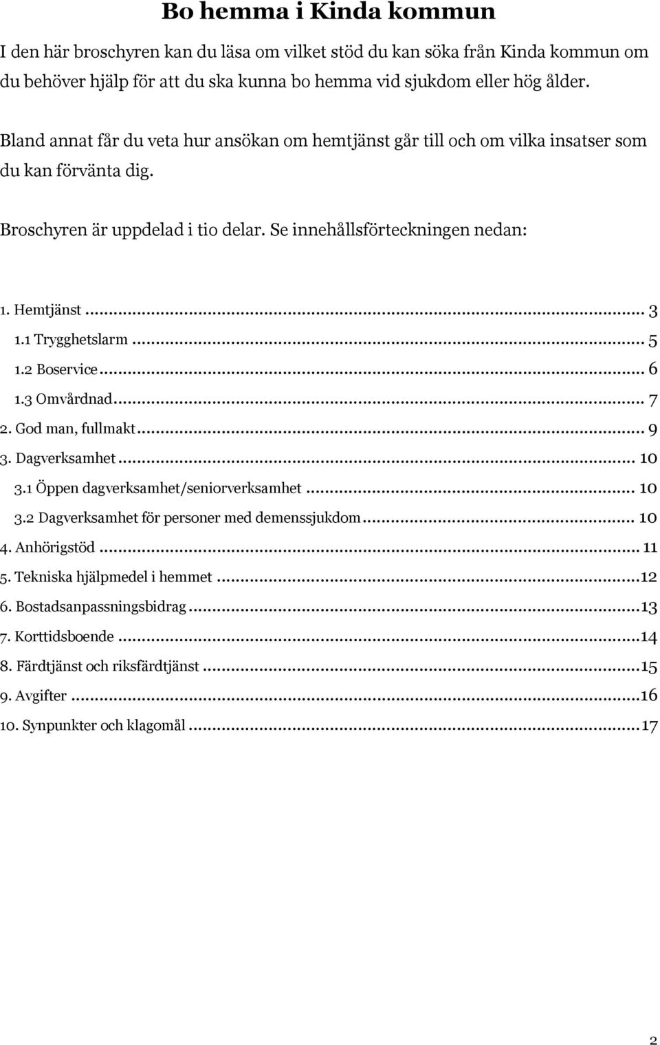 1 Trygghetslarm... 5 1.2 Boservice... 6 1.3 Omvårdnad... 7 2. God man, fullmakt... 9 3. Dagverksamhet... 10 3.1 Öppen dagverksamhet/seniorverksamhet... 10 3.2 Dagverksamhet för personer med demenssjukdom.