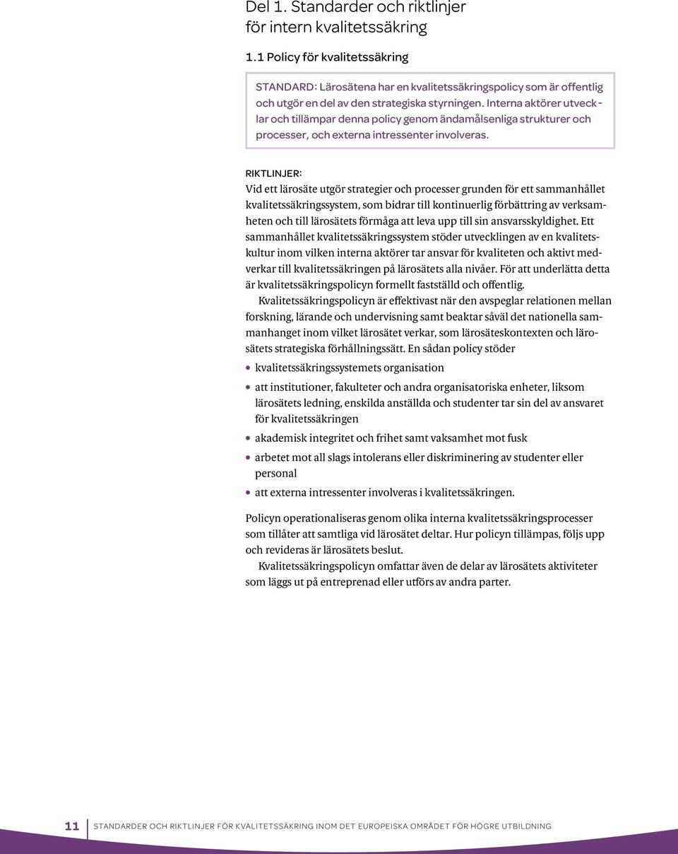 Interna aktörer utvecklar och tillämpar denna policy genom ändamålsenliga strukturer och processer, och externa intressenter involveras.