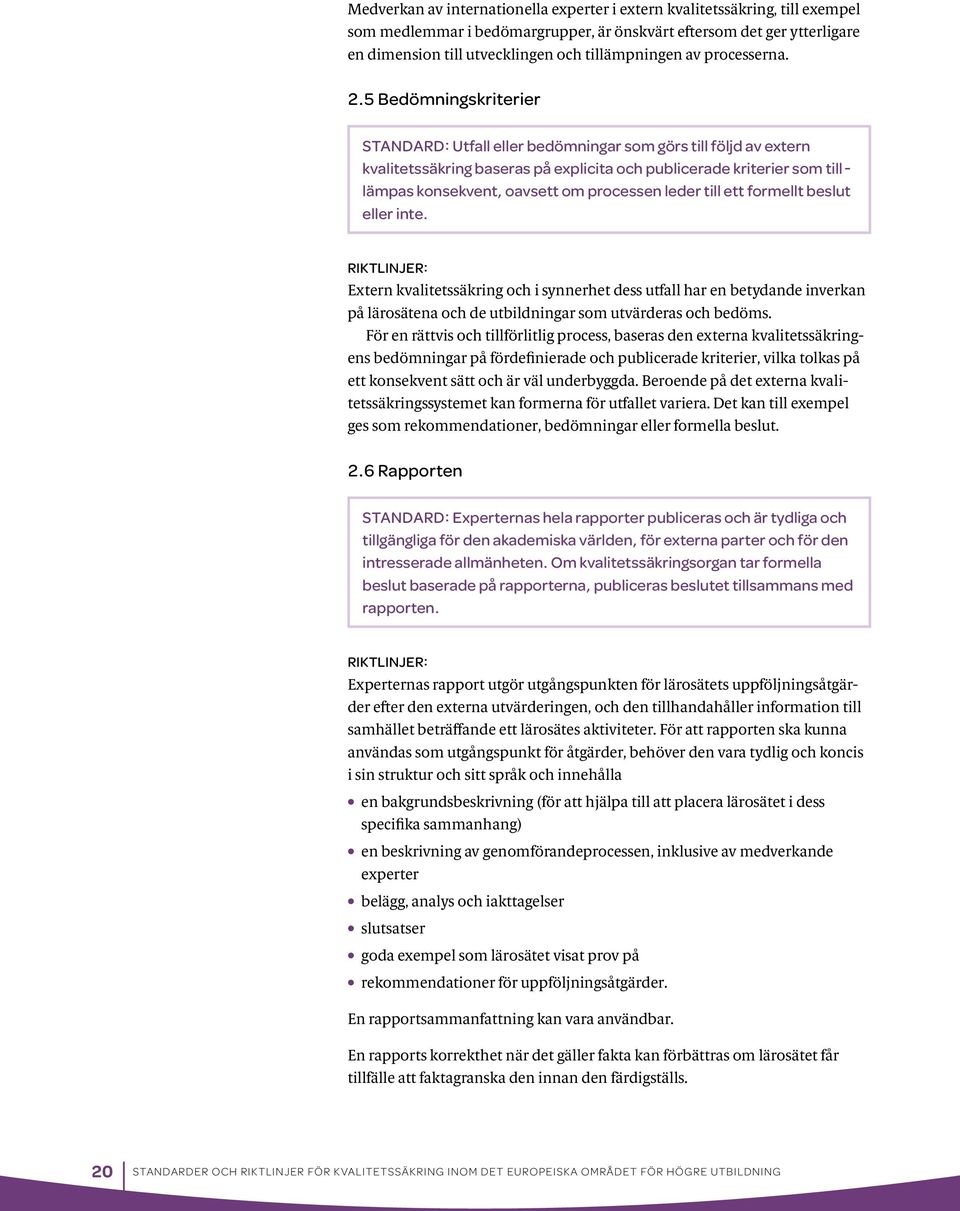 5 Bedömningskriterier STANDARD: Utfall eller bedömningar som görs till följd av extern kvalitetssäkring baseras på explicita och publicerade kriterier som tilllämpas konsekvent, oavsett om processen