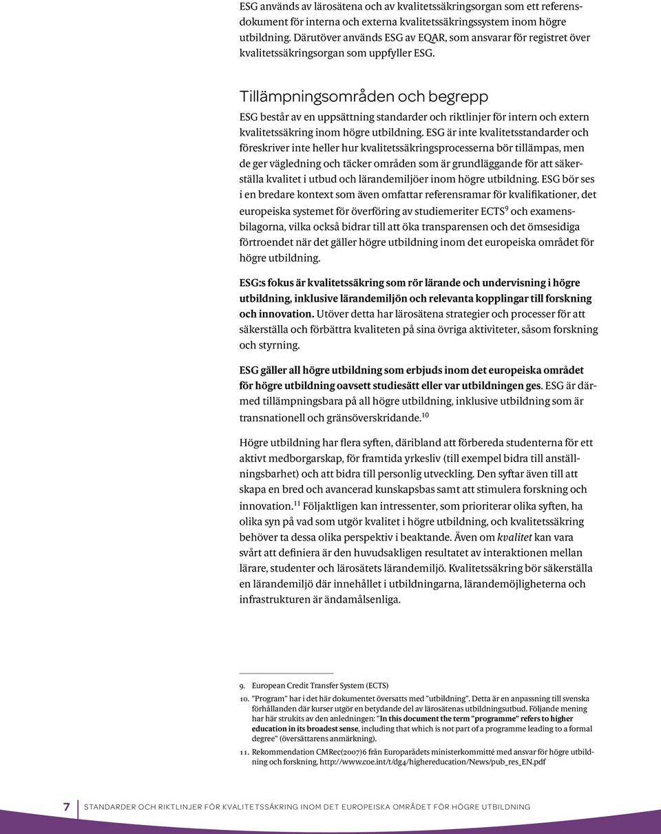 Tillämpningsområden och begrepp ESG består av en uppsättning standarder och riktlinjer för intern och extern kvalitetssäkring inom högre utbildning.