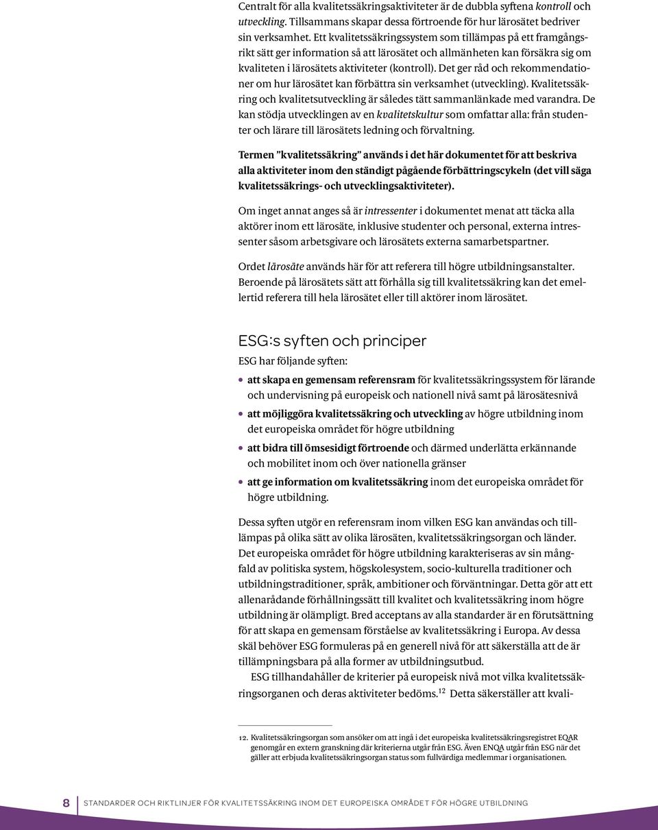 Det ger råd och rekommendationer om hur lärosätet kan förbättra sin verksamhet (utveckling). Kvalitetssäkring och kvalitetsutveckling är således tätt sammanlänkade med varandra.