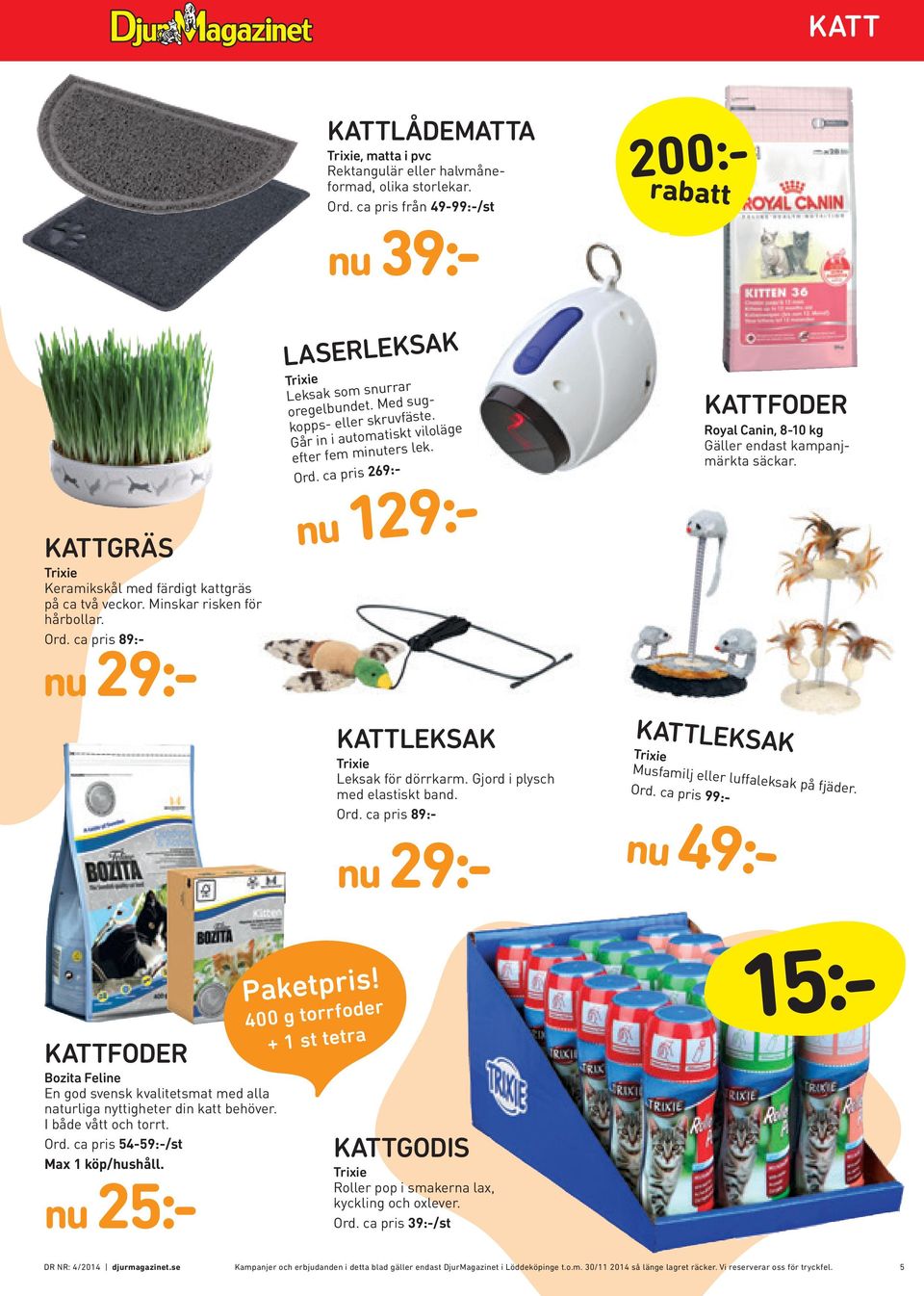 KATTLEKSAK Leksak för dörrkarm. Gjord i plysch med elastiskt band. Ord. ca pris 89:- nu 29:- KATTLEKSAK Musfamilj eller luffaleksak på fjäder. Ord. ca pris 99:- nu 49:- Bozita Feline En god svensk kvalitetsmat med alla naturliga nyttigheter din katt behöver.