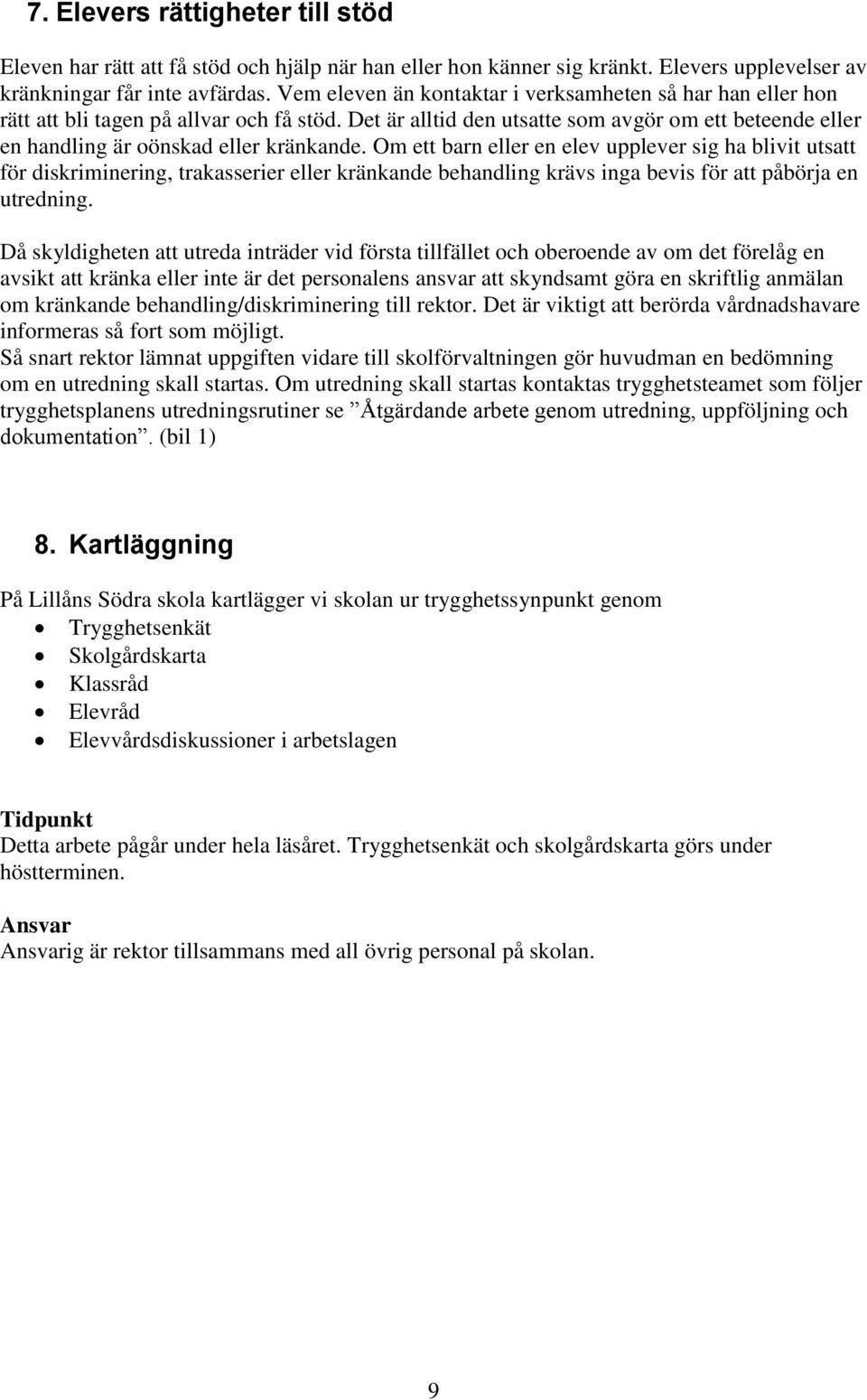 Om ett barn eller en elev upplever sig ha blivit utsatt för diskriminering, trakasserier eller kränkande behandling krävs inga bevis för att påbörja en utredning.