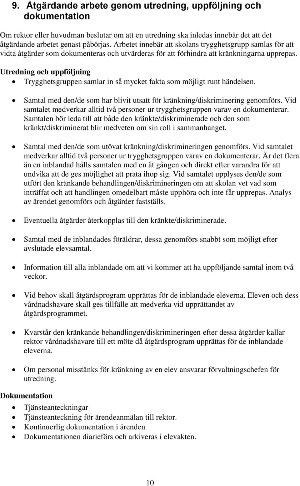 Utredning och uppföljning Trygghetsgruppen samlar in så mycket fakta som möjligt runt händelsen. Samtal med den/de som har blivit utsatt för kränkning/diskriminering genomförs.