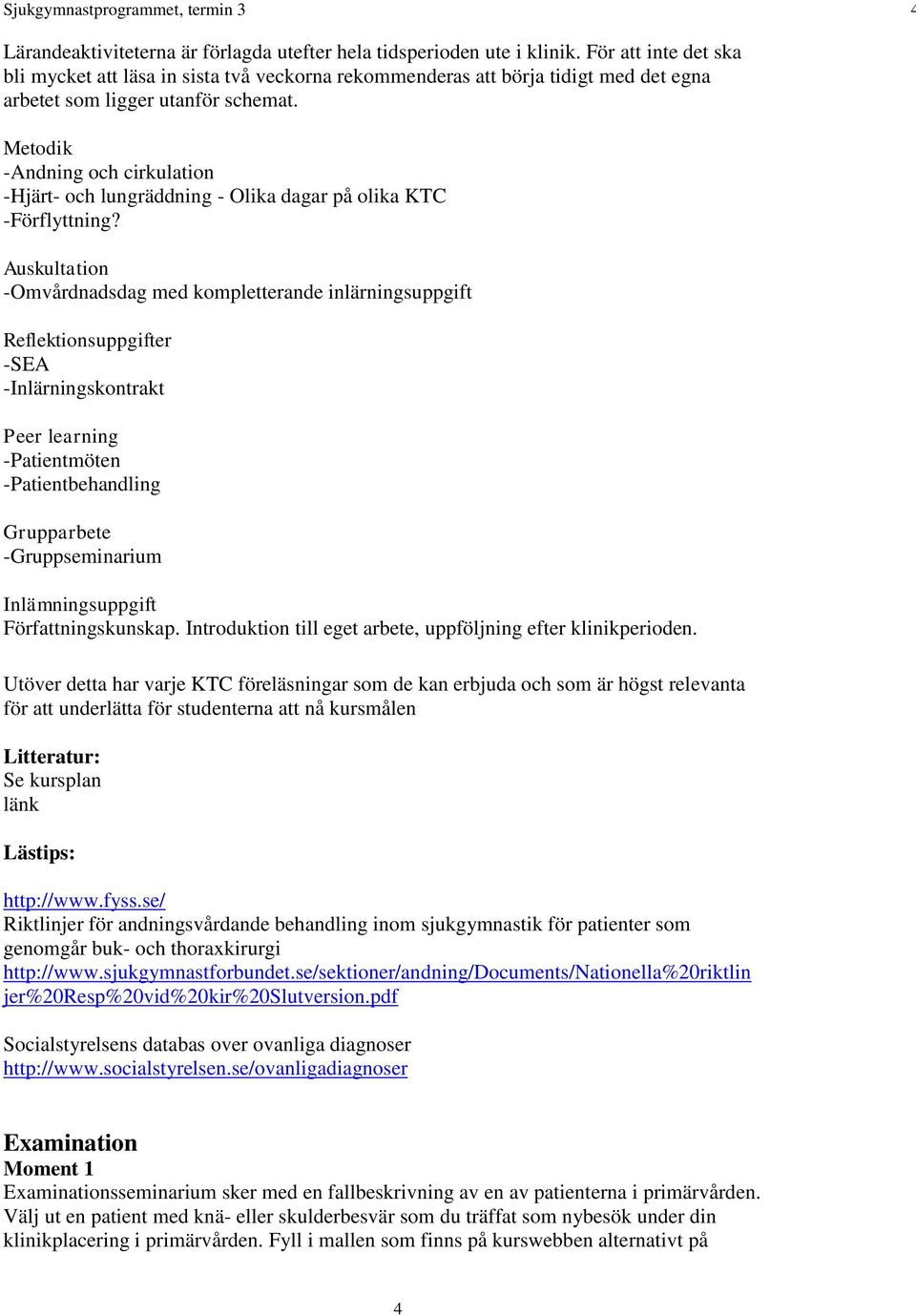 Metodik -Andning och cirkulation -Hjärt- och lungräddning - Olika dagar på olika KTC -Förflyttning?
