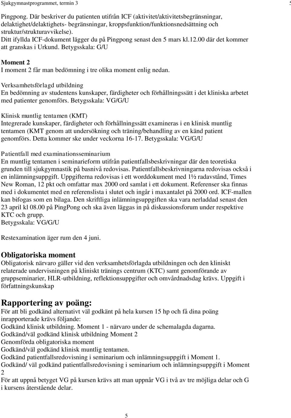 Ditt ifyllda ICF-dokument lägger du på Pingpong senast den 5 mars kl.12.00 där det kommer att granskas i Urkund. Betygsskala: G/U Moment 2 I moment 2 får man bedömning i tre olika moment enlig nedan.