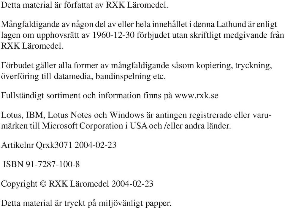 Läromedel. Förbudet gäller alla former av mångfaldigande såsom kopiering, tryckning, överföring till datamedia, bandinspelning etc.