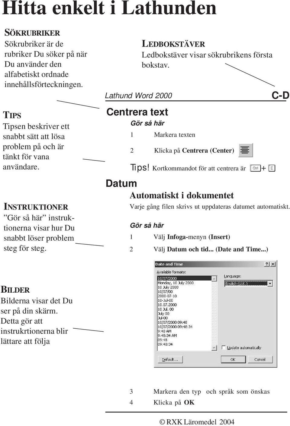 Lathund Word 2000 Centrera text Gör så här LEDBOKSTÄVER Ledbokstäver visar sökrubrikens första bokstav. 1 Markera texten 2 Klicka på Centrera (Center) Tips!