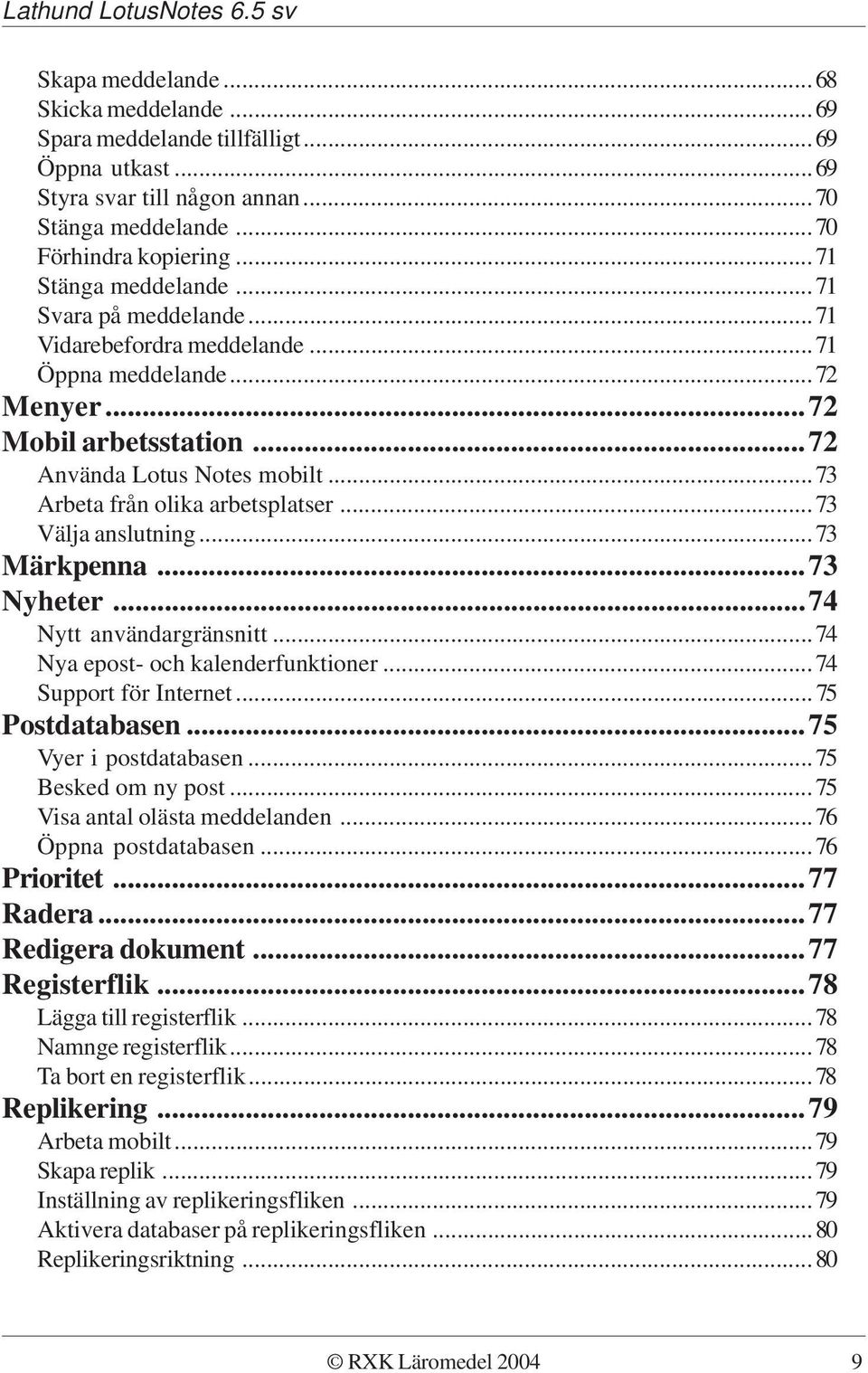 ..73 Välja anslutning...73 Märkpenna...73 Nyheter...74 Nytt användargränsnitt...74 Nya epost- och kalenderfunktioner...74 Support för Internet...75 Postdatabasen...75 Vyer i postdatabasen.