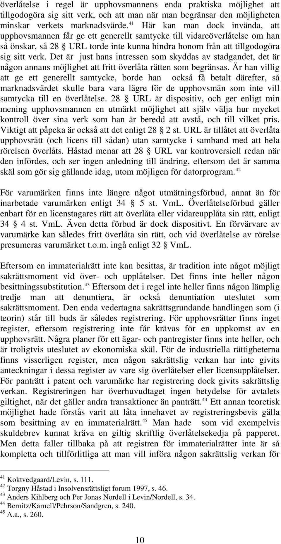 Det är just hans intressen som skyddas av stadgandet, det är någon annans möjlighet att fritt överlåta rätten som begränsas.