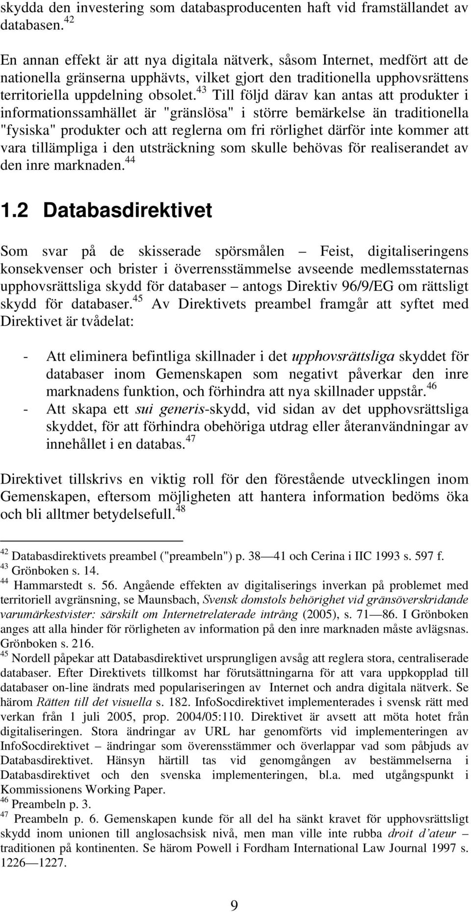 43 Till följd därav kan antas att produkter i informationssamhället är "gränslösa" i större bemärkelse än traditionella "fysiska" produkter och att reglerna om fri rörlighet därför inte kommer att