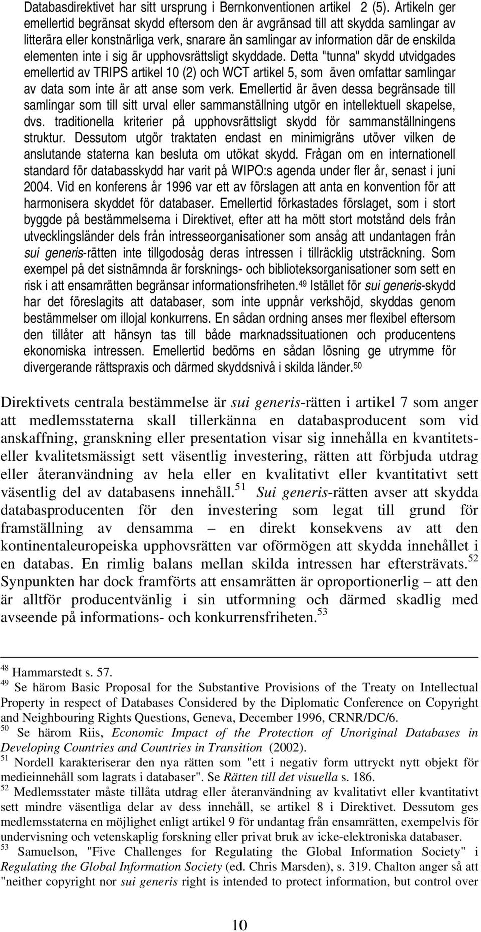 sig är upphovsrättsligt skyddade. Detta "tunna" skydd utvidgades emellertid av TRIPS artikel 10 (2) och WCT artikel 5, som även omfattar samlingar av data som inte är att anse som verk.