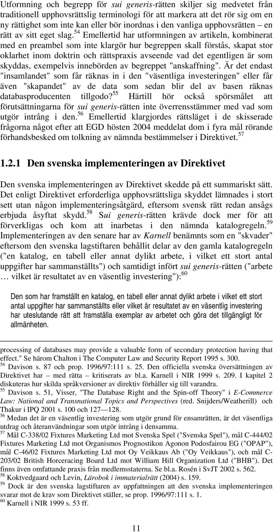 54 Emellertid har utformningen av artikeln, kombinerat med en preambel som inte klargör hur begreppen skall förstås, skapat stor oklarhet inom doktrin och rättspraxis avseende vad det egentligen är