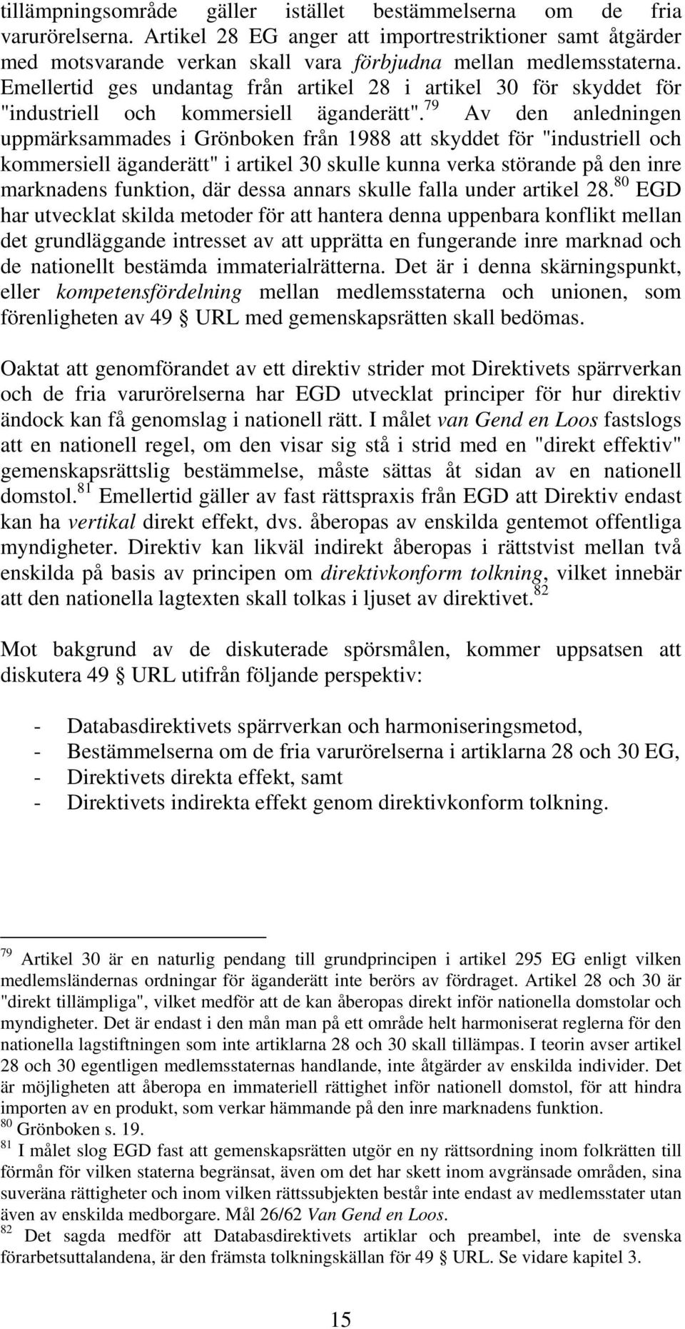 Emellertid ges undantag från artikel 28 i artikel 30 för skyddet för "industriell och kommersiell äganderätt".
