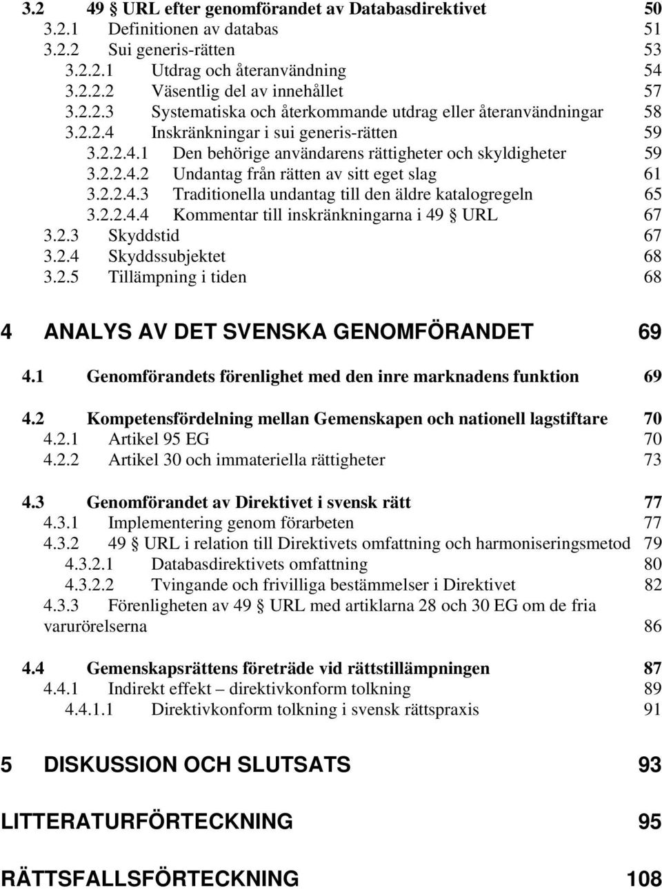 2.2.4.4 Kommentar till inskränkningarna i 49 URL 67 3.2.3 Skyddstid 67 3.2.4 Skyddssubjektet 68 3.2.5 Tillämpning i tiden 68 4 ANALYS AV DET SVENSKA GENOMFÖRANDET 69 4.