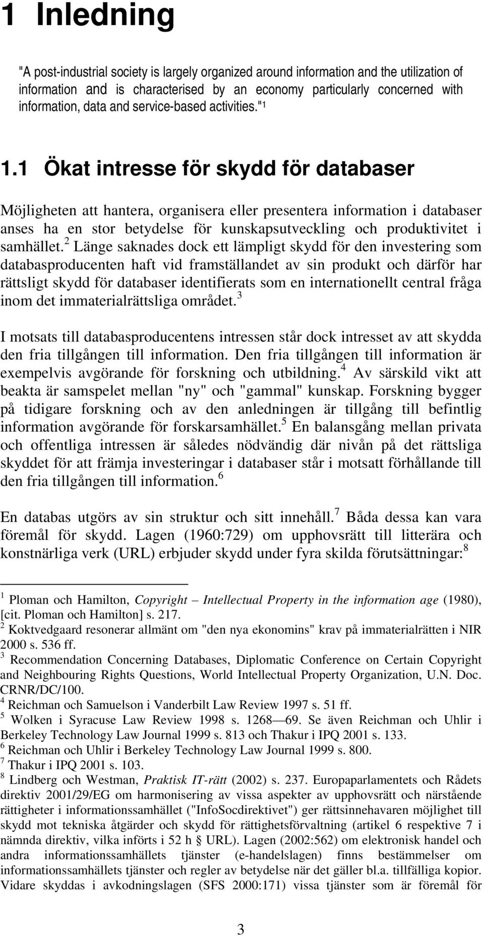 1 Ökat intresse för skydd för databaser Möjligheten att hantera, organisera eller presentera information i databaser anses ha en stor betydelse för kunskapsutveckling och produktivitet i samhället.