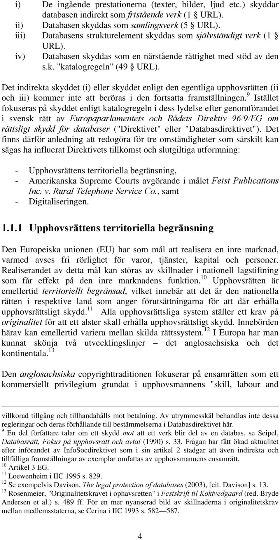Det indirekta skyddet (i) eller skyddet enligt den egentliga upphovsrätten (ii och iii) kommer inte att beröras i den fortsatta framställningen.