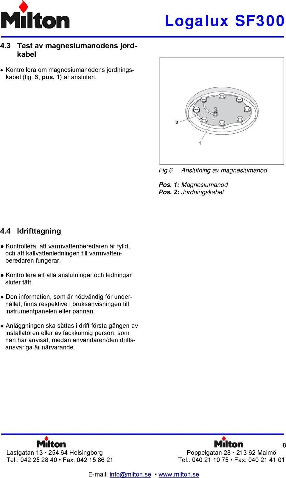 Kontrollera att alla anslutningar och ledningar sluter tätt.