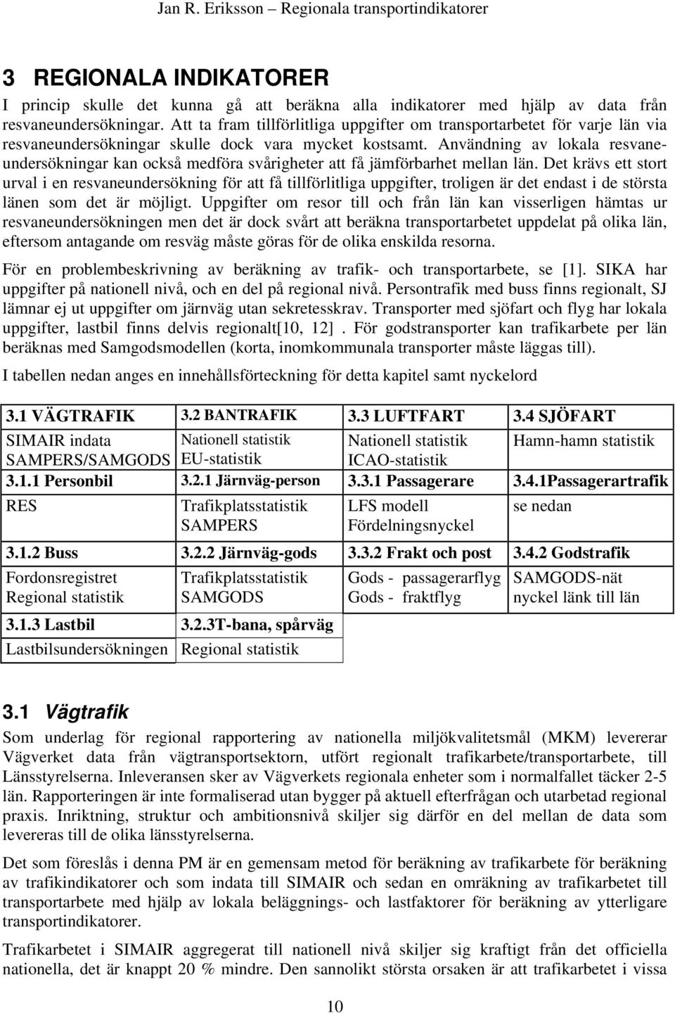 Användning av lokala resvaneundersökningar kan också medföra svårigheter att få jämförbarhet mellan län.
