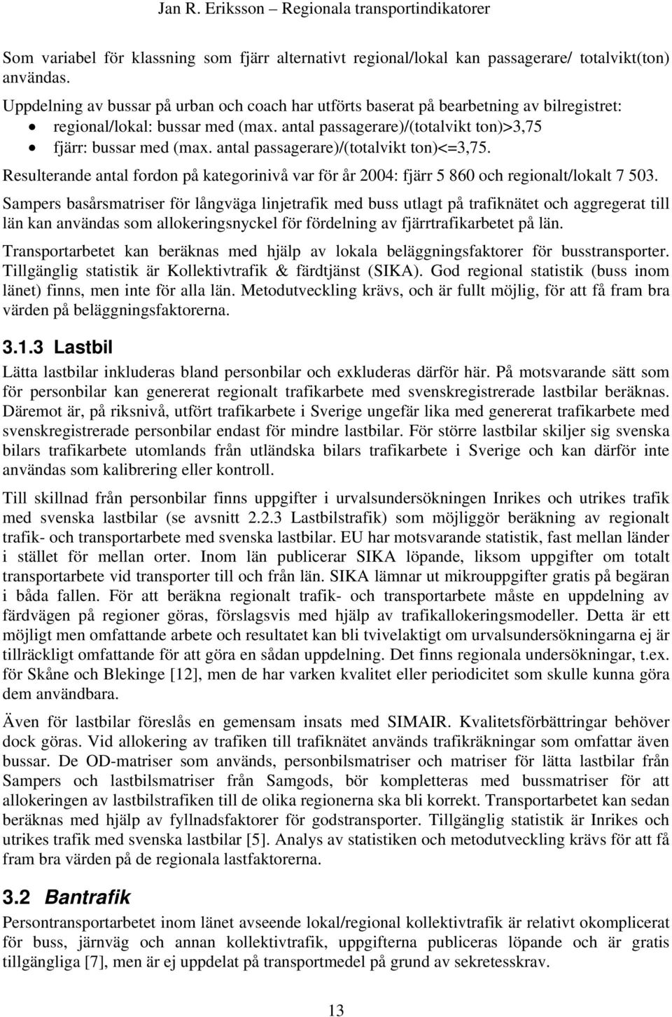 antal passagerare)/(totalvikt ton)<=3,75. Resulterande antal fordon på kategorinivå var för år 2004: fjärr 5 860 och regionalt/lokalt 7 503.