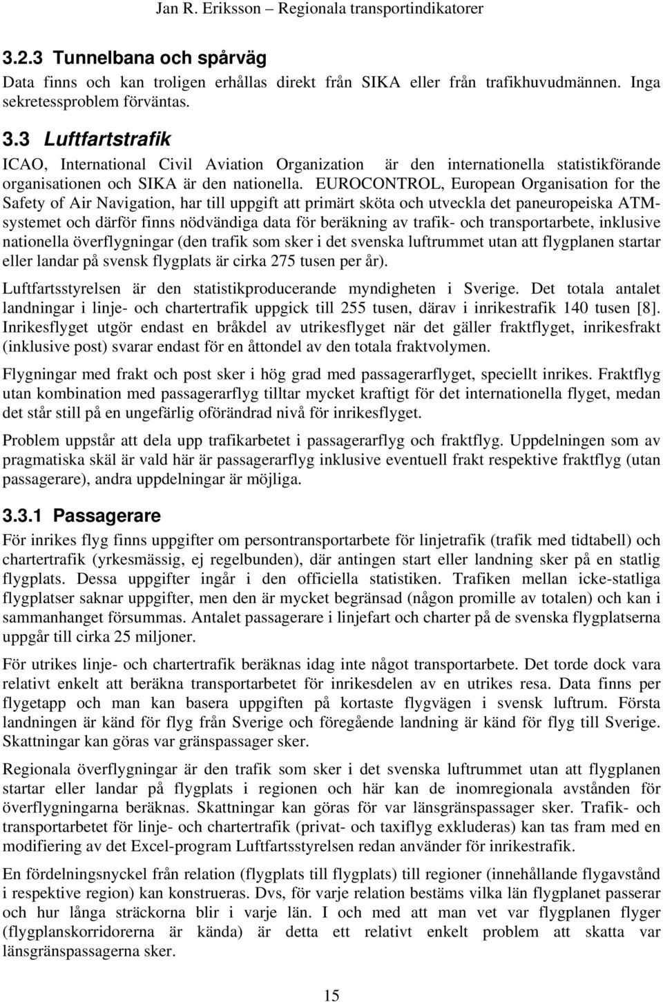 EUROCONTROL, European Organisation for the Safety of Air Navigation, har till uppgift att primärt sköta och utveckla det paneuropeiska ATMsystemet och därför finns nödvändiga data för beräkning av