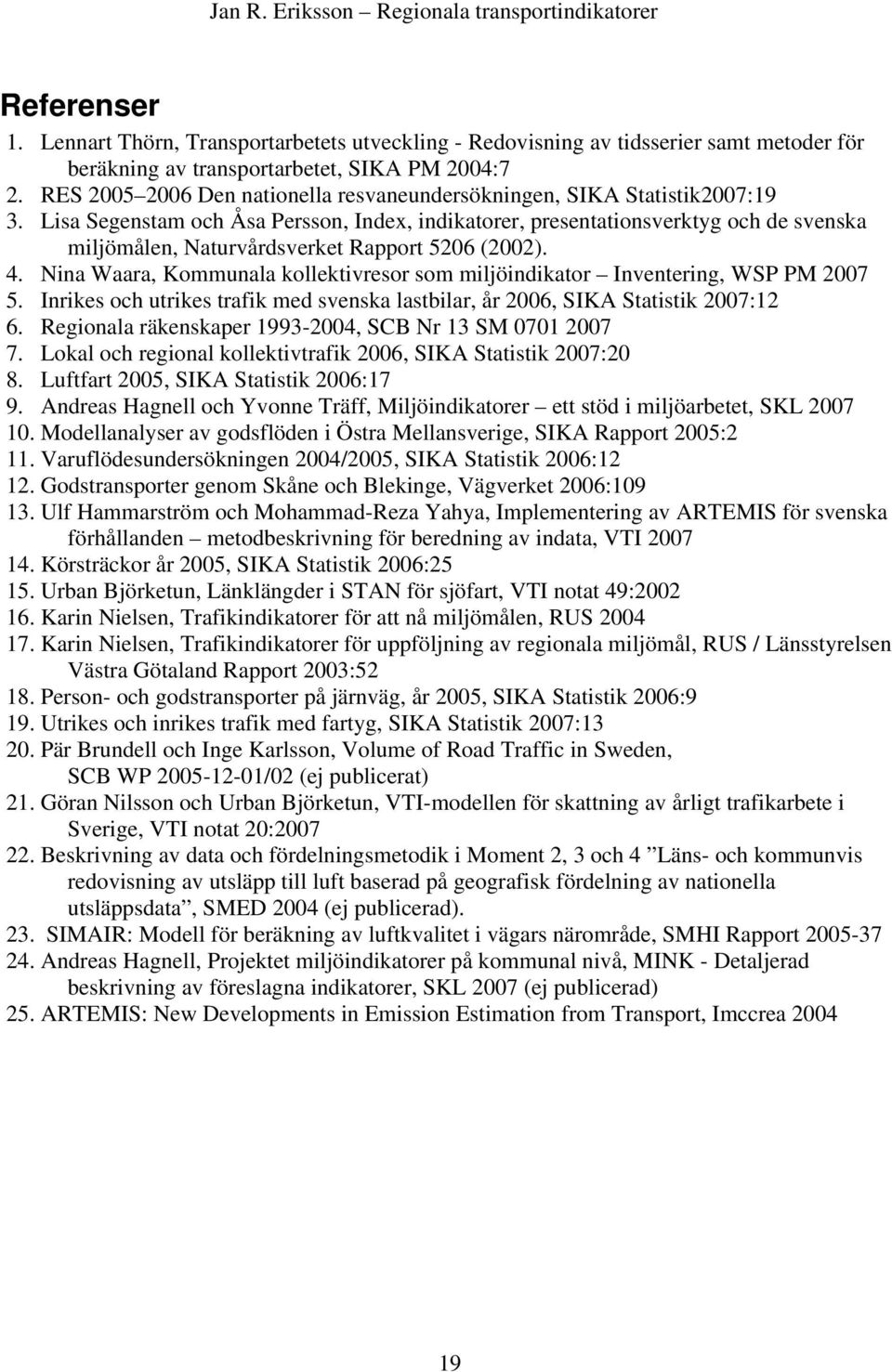 Lisa Segenstam och Åsa Persson, Index, indikatorer, presentationsverktyg och de svenska miljömålen, Naturvårdsverket Rapport 5206 (2002). 4.