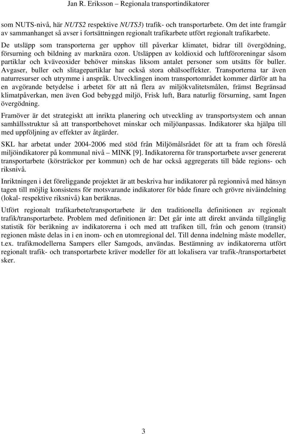 Utsläppen av koldioxid och luftföroreningar såsom partiklar och kväveoxider behöver minskas liksom antalet personer som utsätts för buller.