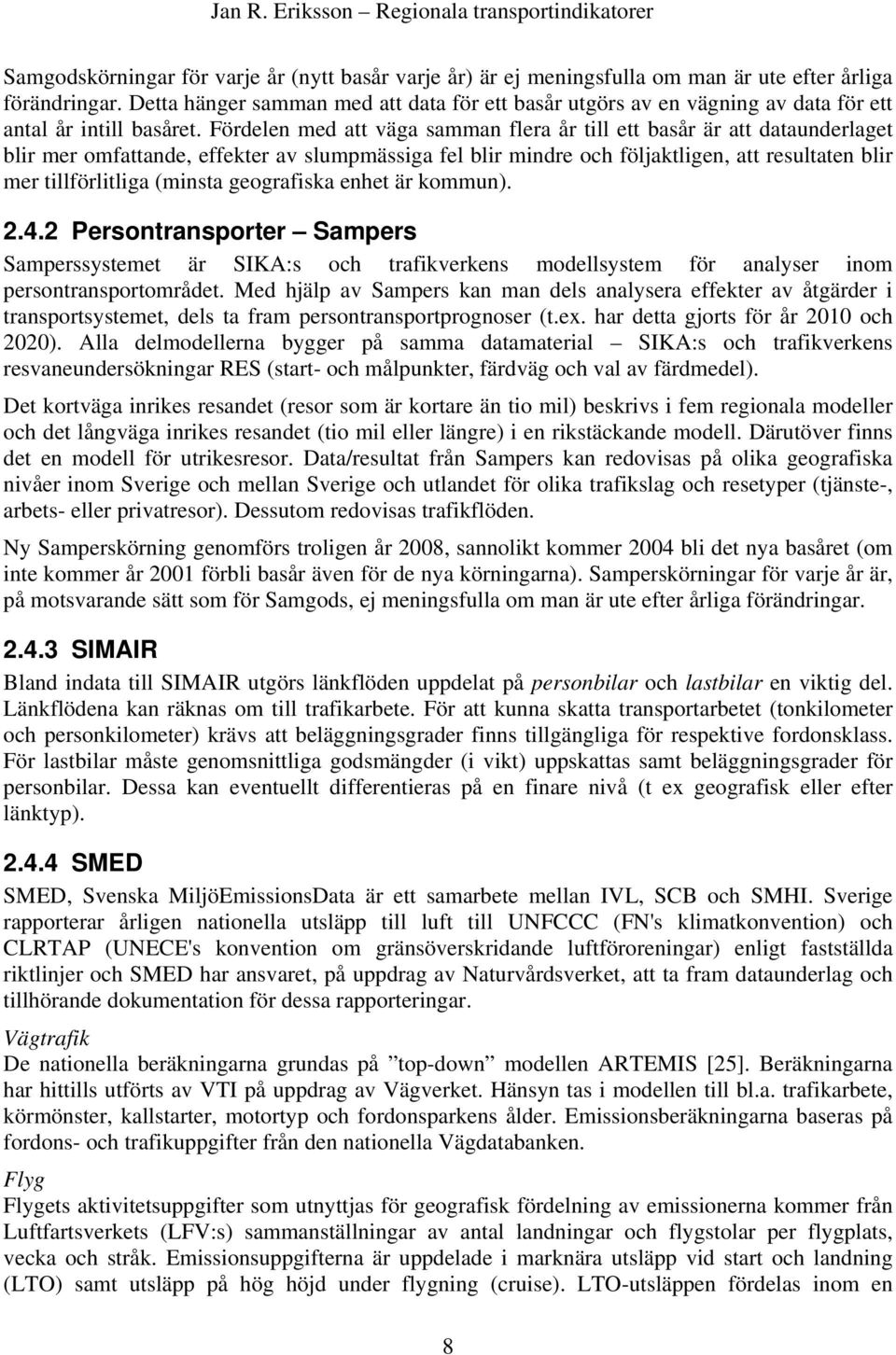 Fördelen med att väga samman flera år till ett basår är att dataunderlaget blir mer omfattande, effekter av slumpmässiga fel blir mindre och följaktligen, att resultaten blir mer tillförlitliga