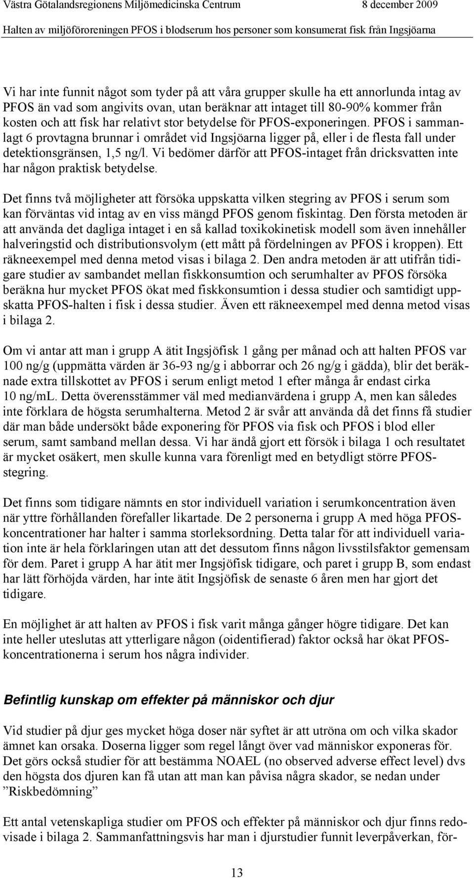 Vi bedömer därför att PFOS-intaget från dricksvatten inte har någon praktisk betydelse.