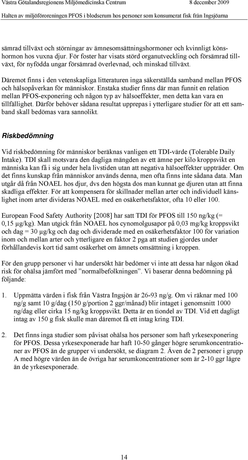 Däremot finns i den vetenskapliga litteraturen inga säkerställda samband mellan PFOS och hälsopåverkan för människor.