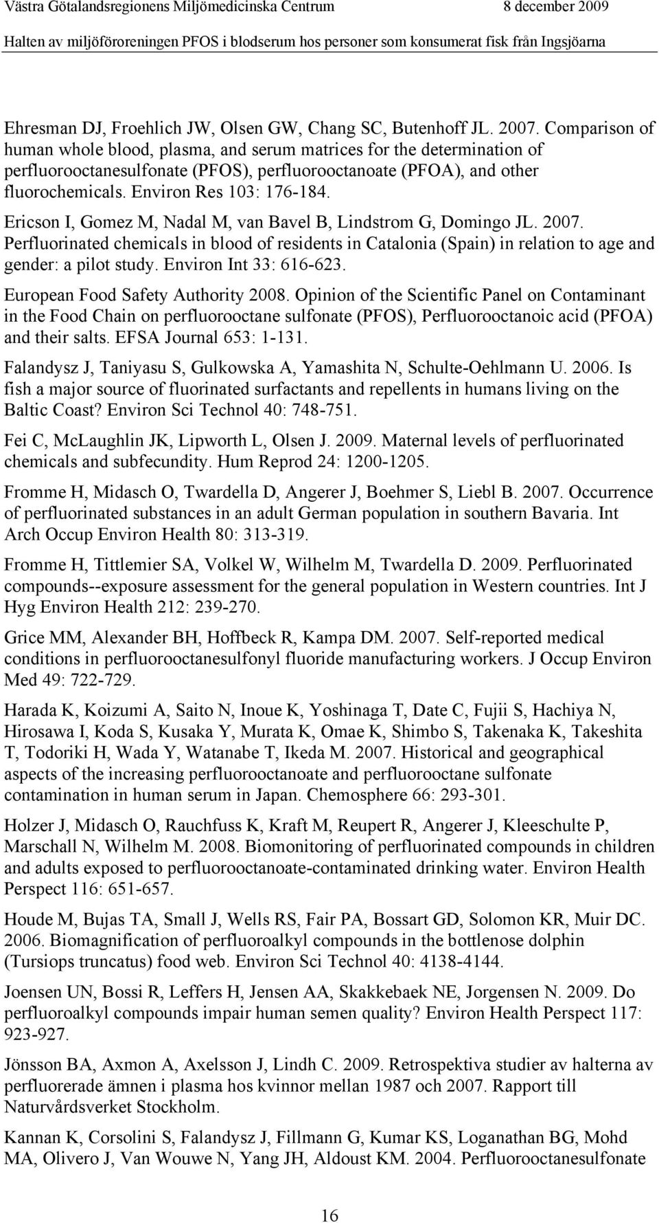 Ericson I, Gomez M, Nadal M, van Bavel B, Lindstrom G, Domingo JL. 2007. Perfluorinated chemicals in blood of residents in Catalonia (Spain) in relation to age and gender: a pilot study.