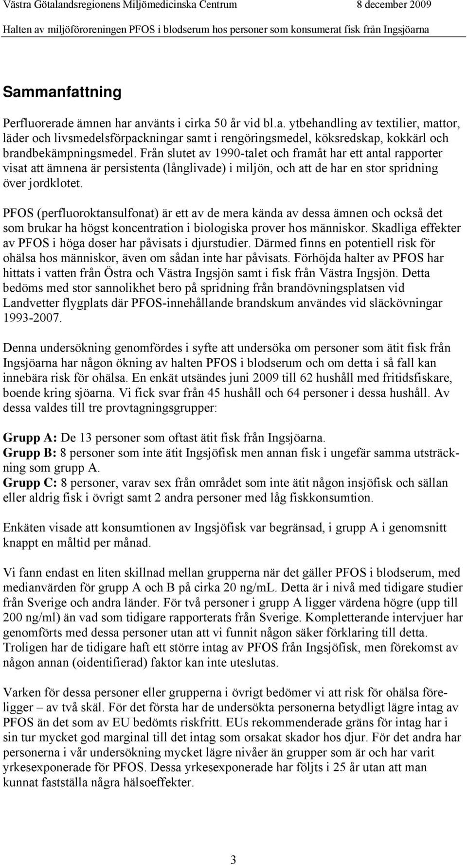 PFOS (perfluoroktansulfonat) är ett av de mera kända av dessa ämnen och också det som brukar ha högst koncentration i biologiska prover hos människor.